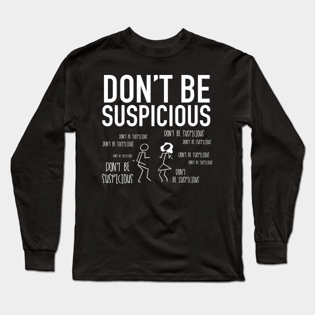 Don't Be Suspicious / Tik Tok Long Sleeve T-Shirt by nathalieaynie